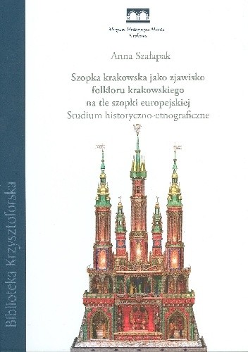 Szopka krakowska jako zjawisko folkloru krakowskiego na tle szopki europejskiej. Studium historyczno-etnograficzne