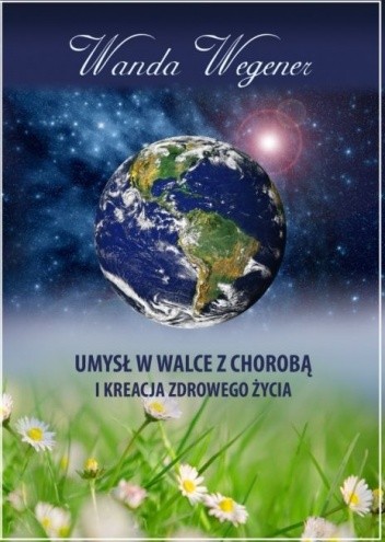 Umysł w walce z chorobą i kreacja zdrowego życia