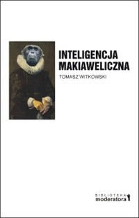 Inteligencja makiaweliczna. Rzecz o pochodzeniu natury ludzkiej