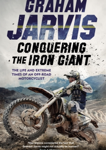 Conquering the Iron Giant: The Life and Extreme Times of an Off-road Motorcyclist