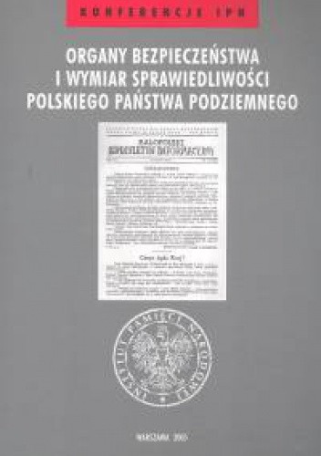 Organy bezpieczeństwa i wymiar sprawiedliwości polskiego państwa podziemnego /Konferencje ipn