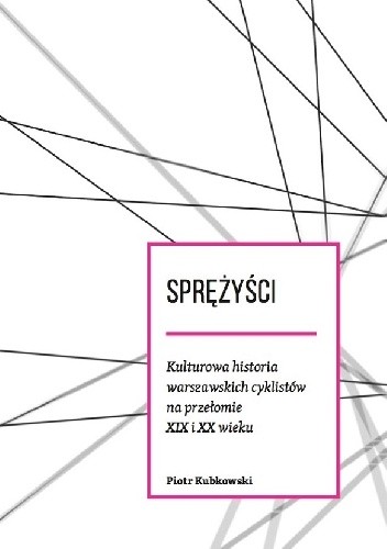 Sprężyści. Kulturowa historia warszawskich cyklistów na przełomie XIX i XX wieku