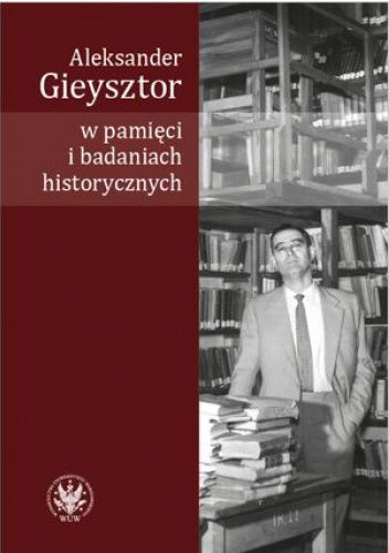 Aleksander Gieysztor w pamięci i badaniach historycznych