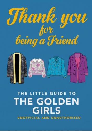 Thank You For Being A Friend: The Little Guide to The Golden Girls