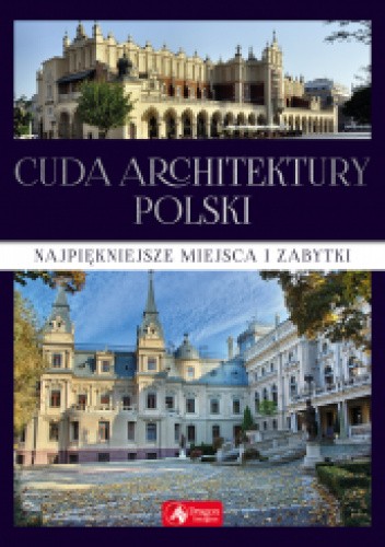 Cuda architektury Polski : najpiękniejsze miejsca i zabytki