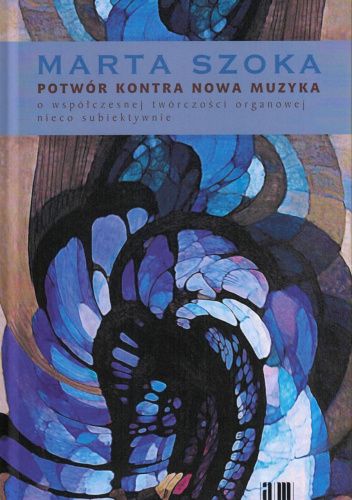 Potwór kontra nowa muzyka. O współczesnej twórczości organowej nieco subiektywnie