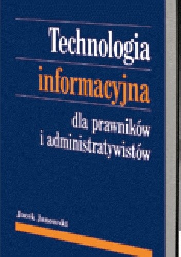 Technologia informacyjna dla prawników i administratywistów. Szanse i zagrożenia elektronicznego przetwarzania danych w obrocie prawnym i działaniu administracji