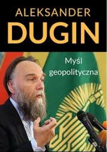Aleksander Dugin. Myśl geopolityczna,