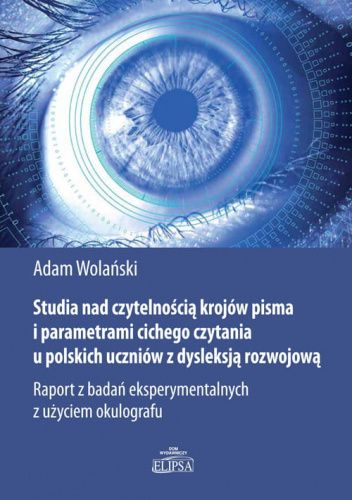 Studia nad czytelnością krojów pisma i parametrami cichego czytania u polskich uczniów z dysleksją rozwojową
