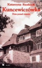 Kuncewiczówka. Dom ponad czasem