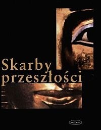 Skarby przeszłości : o odkryciach największych skarbów archeologicznych świata