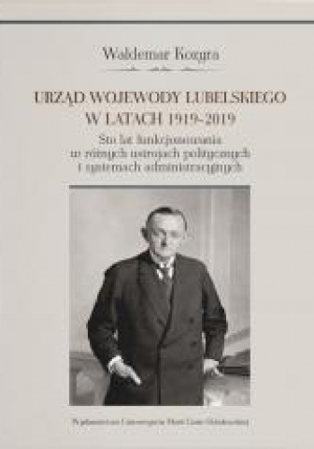 Urząd wojewody lubelskiego w latach 1919-2019. Sto lat funkcjonowania w różnych ustrojach polityczny