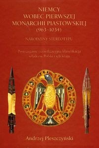 Niemcy wobec pierwszej monarchii piastowskiej (963-1034). Narodziny stereotypu