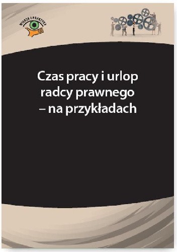 Czas pracy i urlop radcy prawnego – na przykładach
