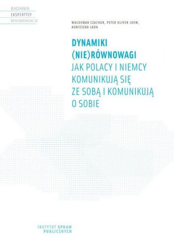 Dynamiki (nie)równowagi. Jak Polacy i Niemcy komunikują sie ze sobą i komunikują o sobie