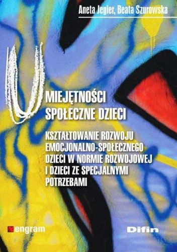 Umiejętności społeczne dzieci. Kształtowanie rozwoju emocjonalno-społecznego dzieci w normie rozwojowej i dzieci ze specjalnymi potrzebami