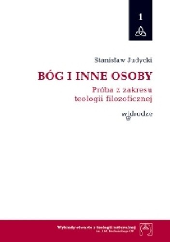 Bóg i inne osoby. Próba z zakresu teologii filozoficznej