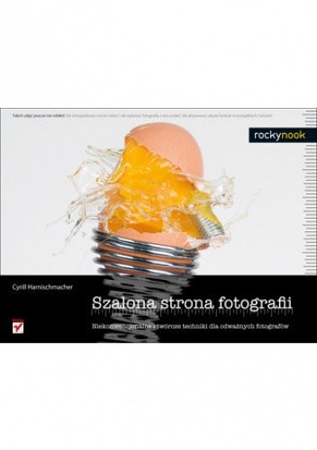Szalona strona fotografii. Niekonwencjonalne i twórcze techniki dla odważnych fotografów