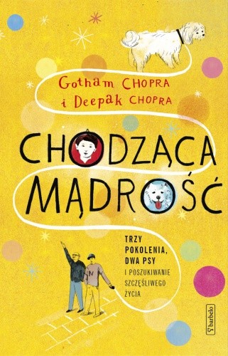 Chodząca mądrość. Trzy pokolenia, dwa psy i poszukiwanie szczęśliwego życia