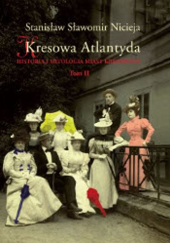 Kresowa Atlantyda. Historia i mitologia miast kresowych. Tom II