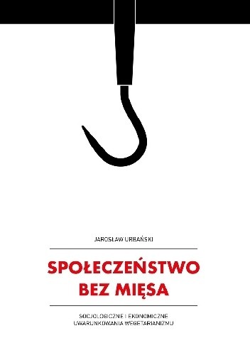 Społeczeństwo bez mięsa. Socjologiczne i ekonomiczne uwarunkowania wegetarianizmu