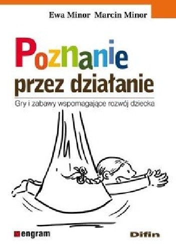 Poznanie przez działanie. Gry i zabawy wspomagające rozwój dziecka
