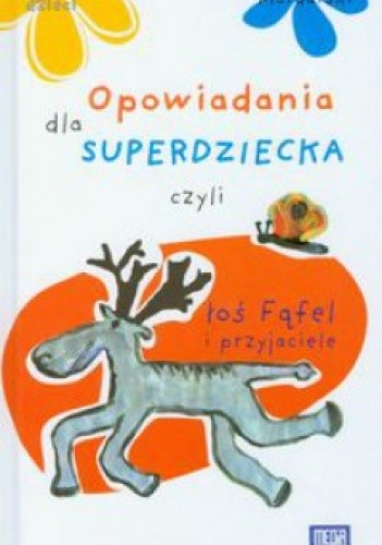 Opowiadania dla superdziecka czyli łoś Fąfel i przyjaciele
