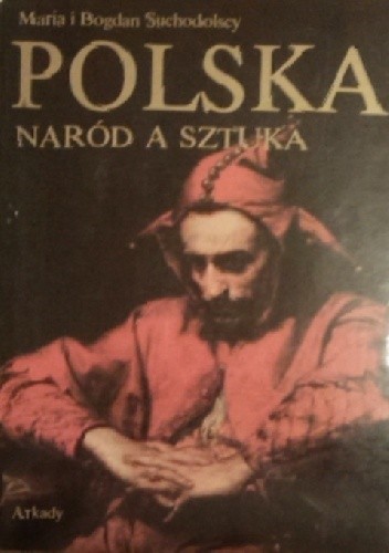 Polska naród a sztuka. Dzieje polskiej świadomości narodowej i jej wyraz w sztuce.