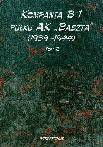 Kompania B 1 Pułku AK „Baszta” (1939–1944). Tom 2