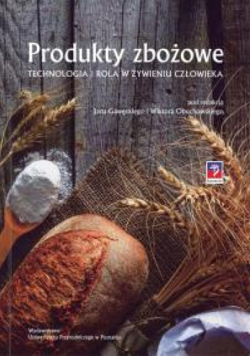 Produkty zbożowe. Technologia i rola w żywieniu człowieka