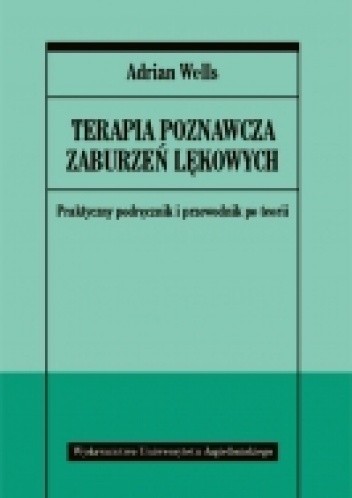 Terapia poznawcza zaburzeń lękowych.  Praktyczny podręcznik i przewodnik po teorii