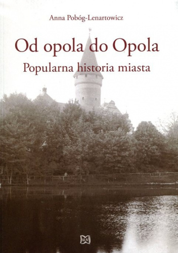 Od opola do Opola Popularna historia miasta
