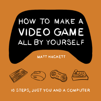 How to Make a Video Game All By Yourself: 10 steps, just you and a computer