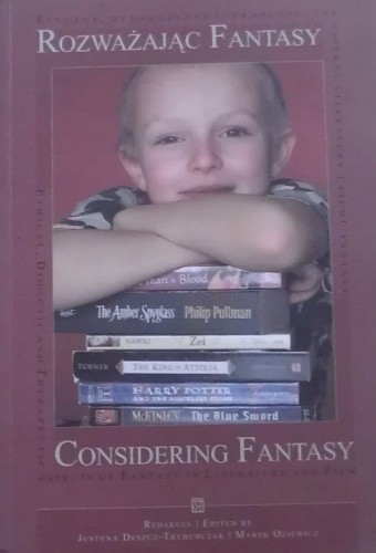 Rozważając fantasy : etyczne, dydaktyczne i terapeutyczne aspekty literatury i filmu fantasy = Considering fantasy : ethical, didactic and therapeutic aspects of fantasy in literature and film