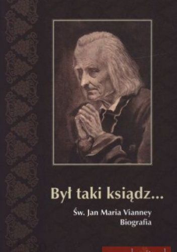 Był taki ksiądz...Św. Jan Maria Vianney. Biografia