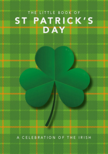 The Little Book of St Patrick's Day: A Celebration of the Irish