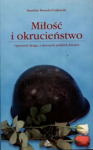 Miłość i okrucieństwo. Opowieść druga, z dawnych polskich Kresów