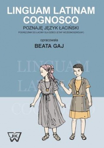 Linguam Latinam Cognosco - Poznaję język łaciński. Podręcznik do łaciny dla dzieci