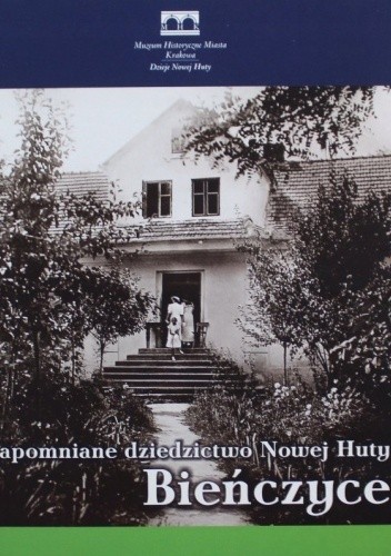 Bieńczyce. Zapomniane dziedzictwo Nowej Huty