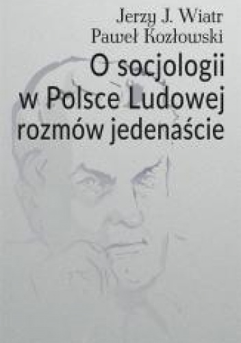 O socjologii w Polsce Ludowej rozmów jedenaście