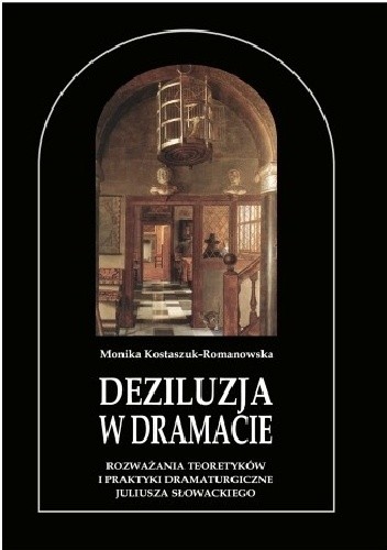 Deziluzja w dramacie. Rozważania teoretyków i praktyki dramaturgiczne Juliusza Słowackiego