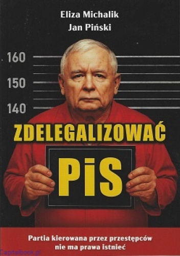 Zdelegalizować PiS. Partia, którą kierują przestępcy nie ma prawa istnieć