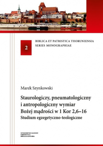 Staurologiczny pneumatologiczny i antropologiczny wymiar Bożej mądrości w 1 Kor 2,6-16. Studium egzegetyczno-teologiczne