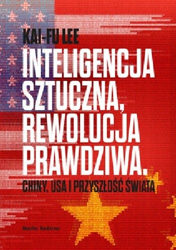 Inteligencja sztuczna, rewolucja prawdziwa. Chiny, USA i przyszłość świata