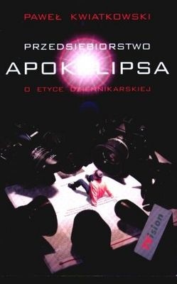 Przedsiębiorstwo Apokalipsa: o etyce dziennikarskiej