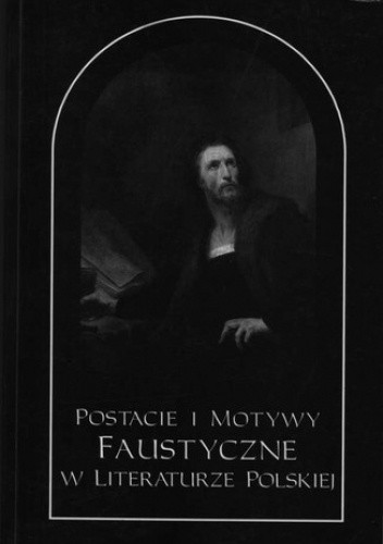 Postacie i motywy faustyczne w literaturze polskiej. Tom pierwszy