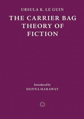 The Carrier Bag Theory of Fiction