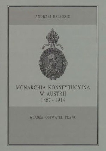 Monarchia konstytucyjna w Austrii (1867-1914). Władza - obywatel - prawo