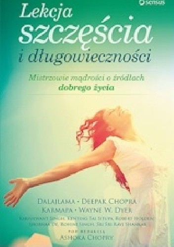 Lekcje szczęścia i długowieczności. Mistrzowie mądrości o źródłach dobrego życia