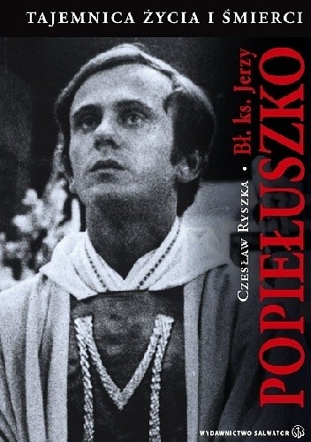 bł. ks. Jerzy Popiełuszko. Tajemnica życia i śmierci.